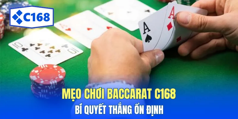 Mẹo Chơi Baccarat C168 Hiệu Quả - Bí Quyết Thắng Ổn Định 5 meo choi baccarat c168